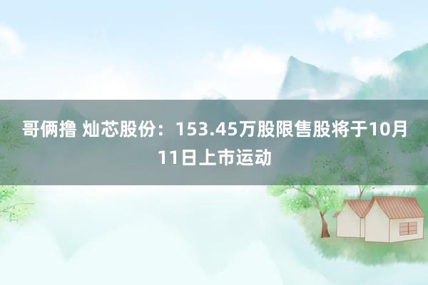 哥俩撸 灿芯股份：153.45万股限售股将于10月11日上市运动