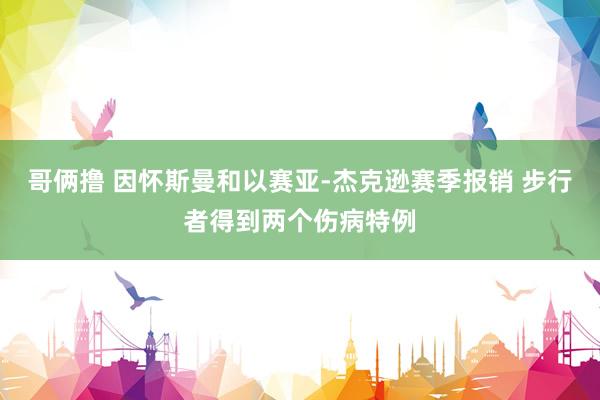 哥俩撸 因怀斯曼和以赛亚-杰克逊赛季报销 步行者得到两个伤病特例
