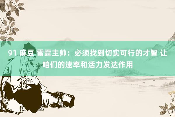 91 麻豆 雷霆主帅：必须找到切实可行的才智 让咱们的速率和活力发达作用