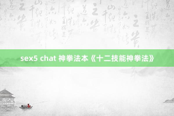 sex5 chat 神拳法本《十二技能神拳法》