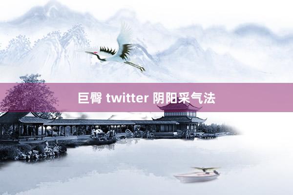 巨臀 twitter 阴阳采气法