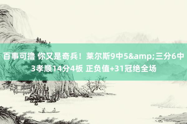 百事可撸 你又是奇兵！莱尔斯9中5&三分6中3孝顺14分4板 正负值+31冠绝全场