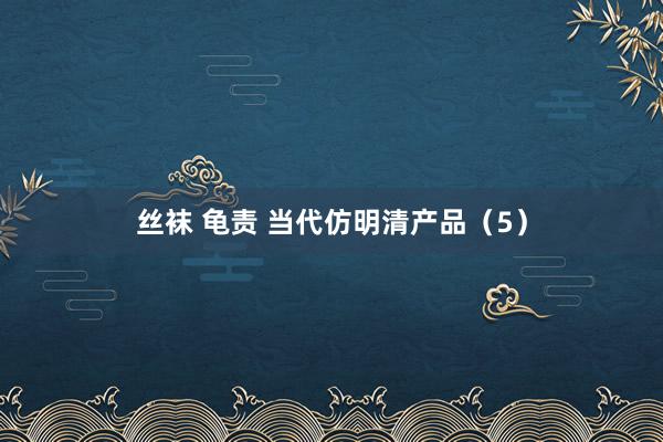 丝袜 龟责 当代仿明清产品（5）