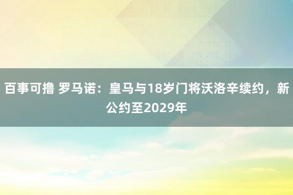 百事可撸 罗马诺：皇马与18岁门将沃洛辛续约，新公约至2029年